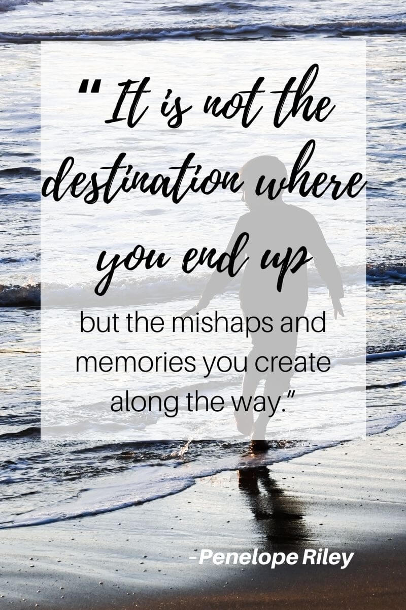 penelope riley travel quote that says it is not the destination where you end up but the mishaps and memories you create along the way