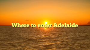 Where to enter Adelaide