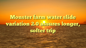 Monster farm water slide variation 2.0 assures longer, softer trip