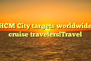 HCM City targets worldwide cruise travelers|Travel